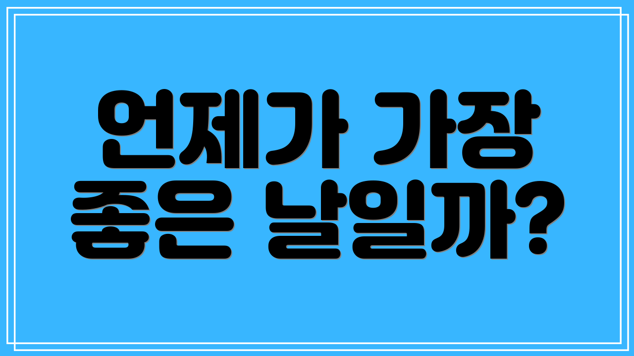 언제가 가장 좋은 날일까?