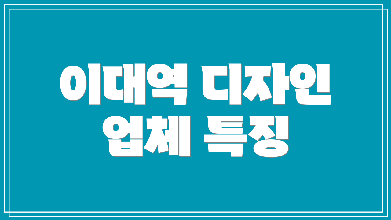 이대역 디자인 업체 특징
