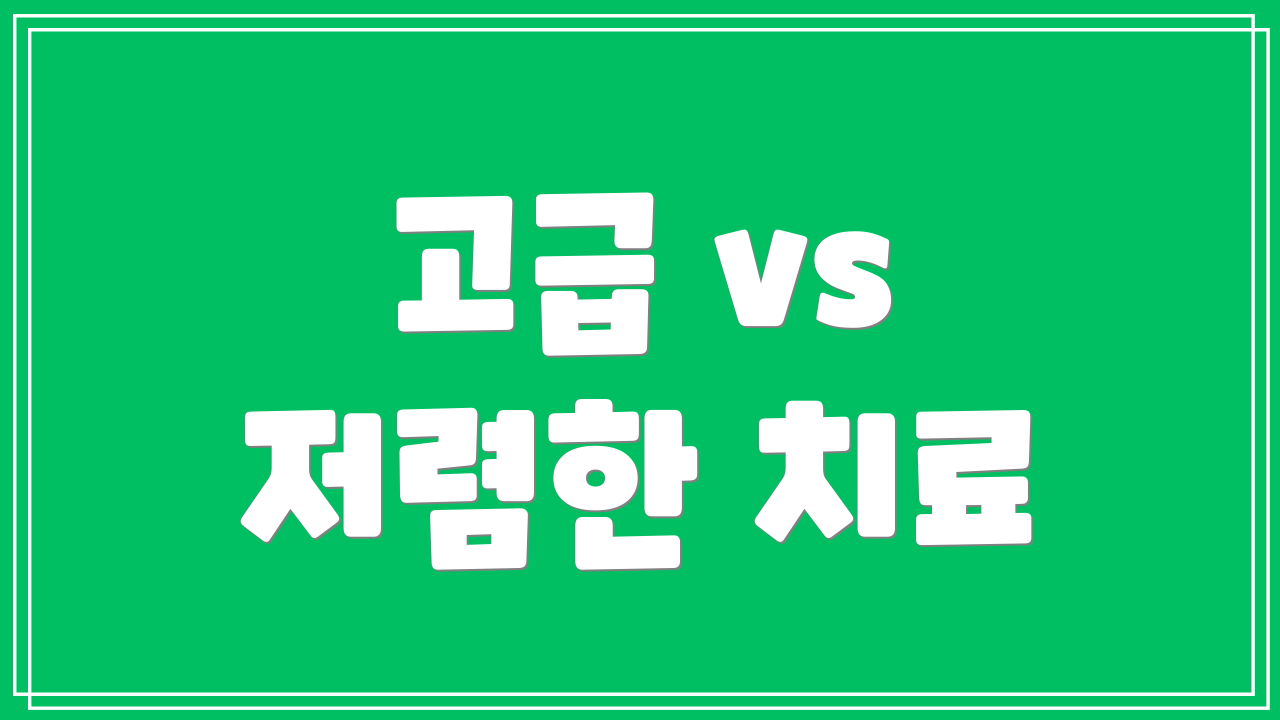 고급 vs 저렴한 치료