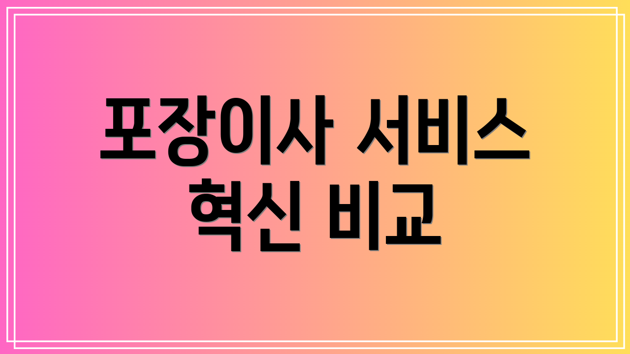 포장이사 서비스 혁신 비교