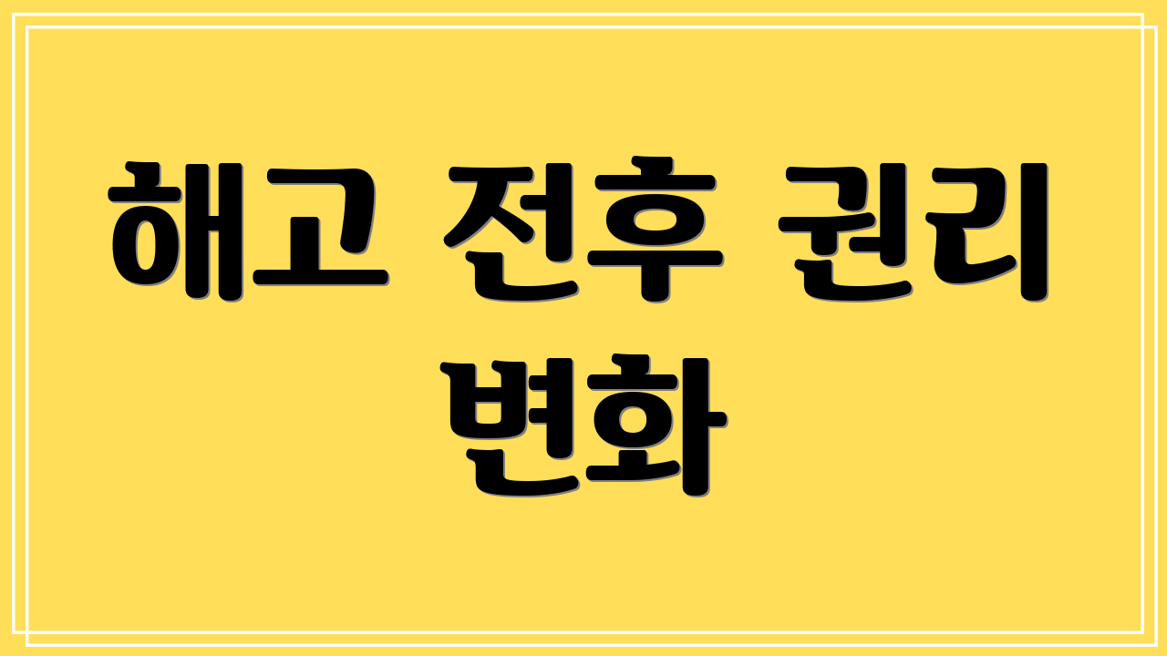 해고 전후 권리 변화