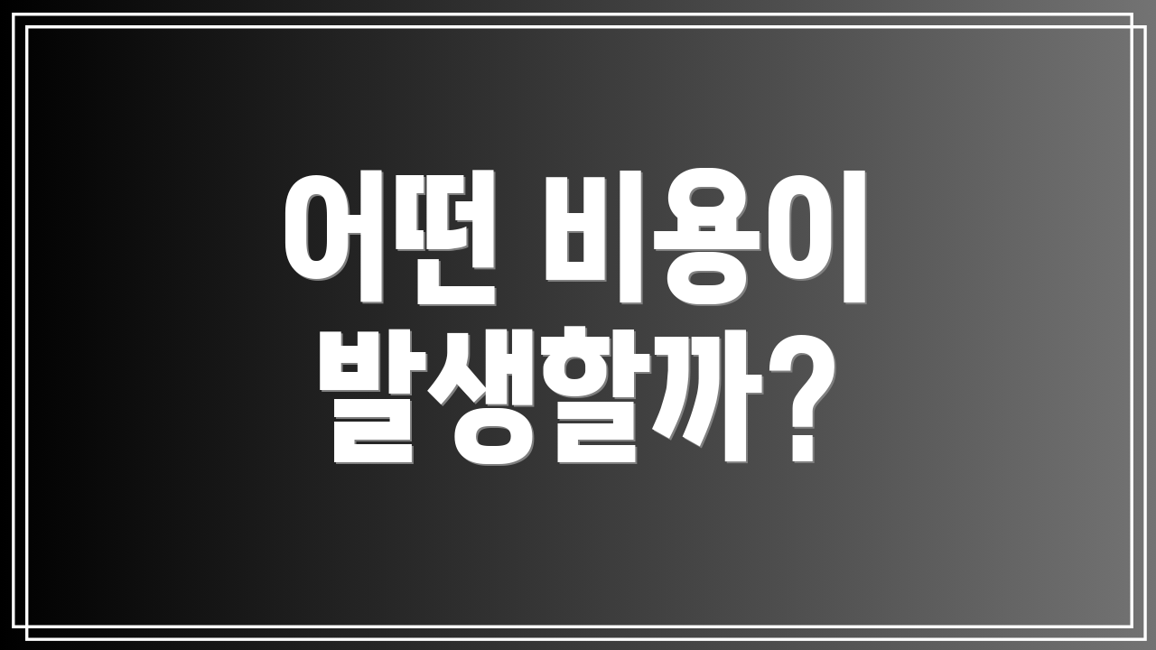 어떤 비용이 발생할까?