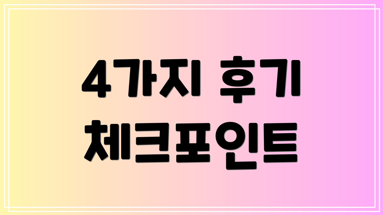 4가지 후기 체크포인트