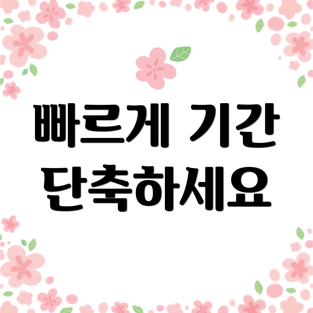 빠르게 기간 단축하세요