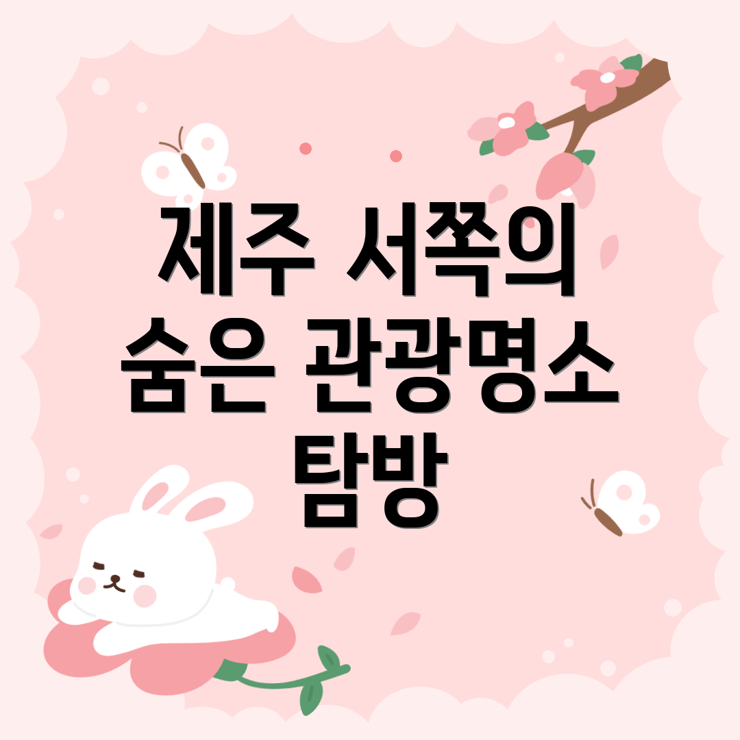 제주 서쪽의 숨은 관광명소 탐방