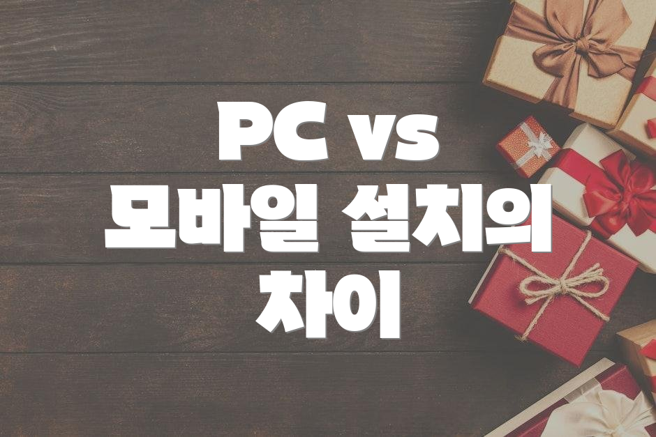 PC vs 모바일 설치의 차이
