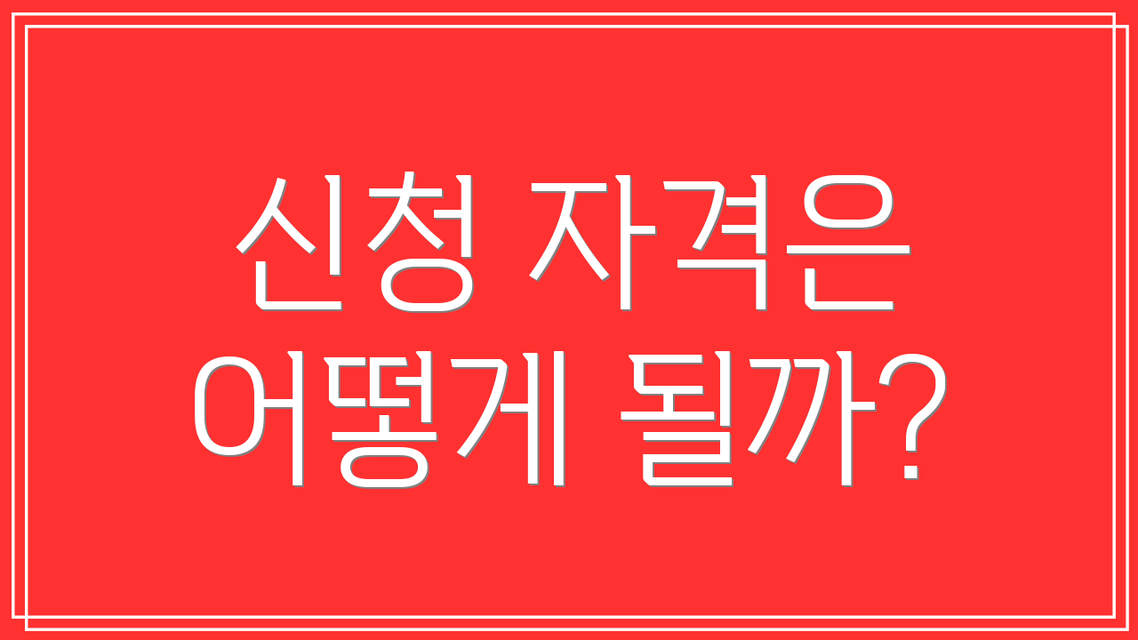 신청 자격은 어떻게 될까?
