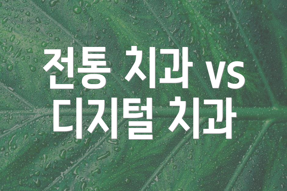 전통 치과 vs 디지털 치과