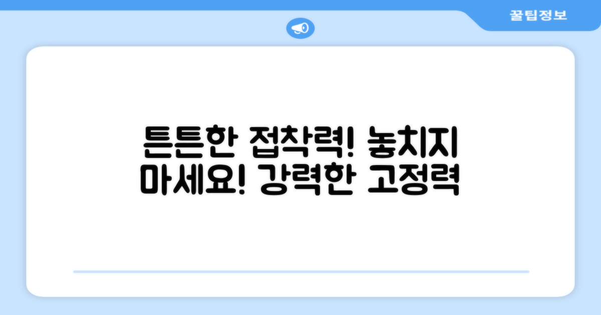튼튼한 접착력, 놓치지 않아요