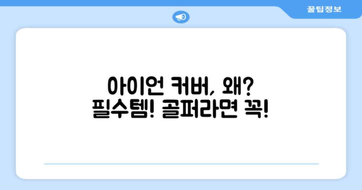 아이언 커버, 왜 꼭 필요할까?
