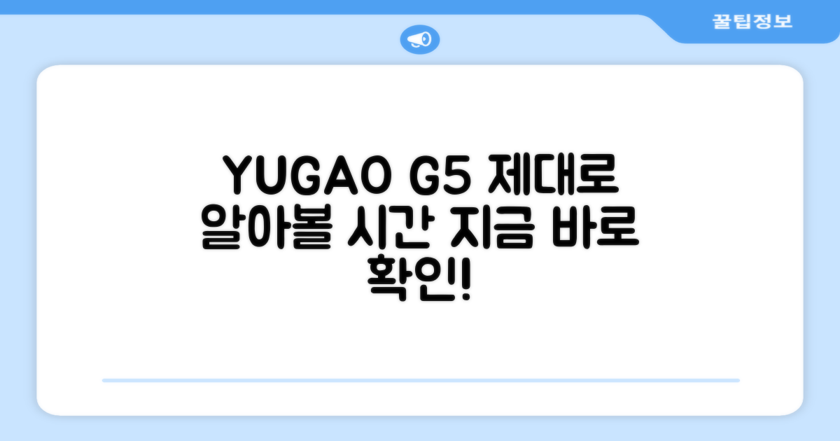 YUGAO G5, 제대로 알아보세요!