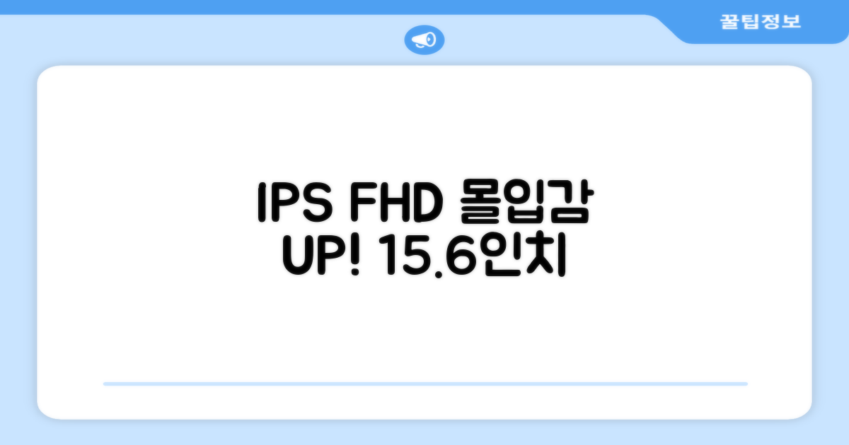 15.6인치 IPS FHD, 몰입감 UP!